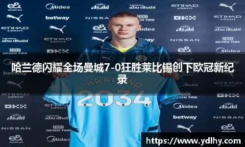 哈兰德闪耀全场曼城7-0狂胜莱比锡创下欧冠新纪录