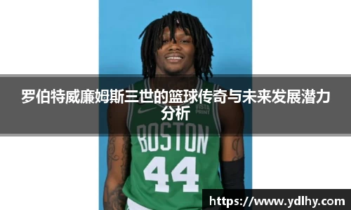 罗伯特威廉姆斯三世的篮球传奇与未来发展潜力分析