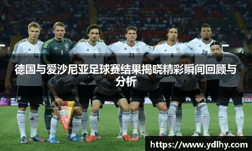 德国与爱沙尼亚足球赛结果揭晓精彩瞬间回顾与分析